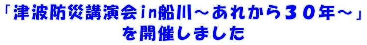 「津波防災講演会in船川～あれから30年～」を開催しました